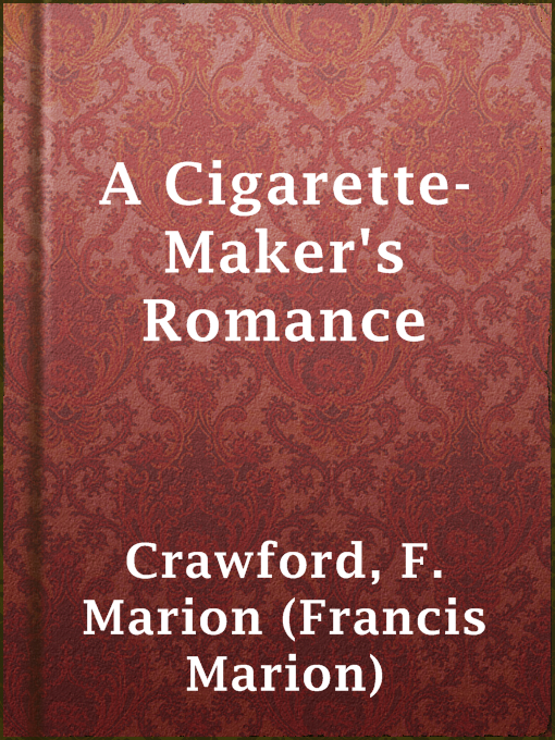 Title details for A Cigarette-Maker's Romance by F. Marion (Francis Marion) Crawford - Available